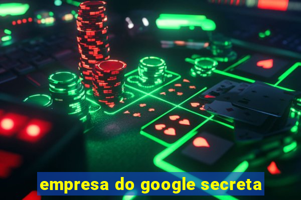 empresa do google secreta